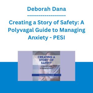 Deborah Dana - Creating a Story of Safety: A Polyvagal Guide to Managing Anxiety - PESI