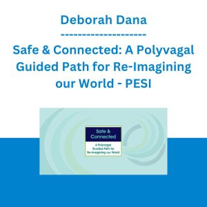 Deborah Dana - Safe & Connected: A Polyvagal Guided Path for Re-Imagining our World - PESI