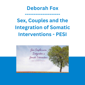 Deborah Fox - Sex, Couples and the Integration of Somatic Interventions - The Path to Safety, Connection and Resolution - PESI