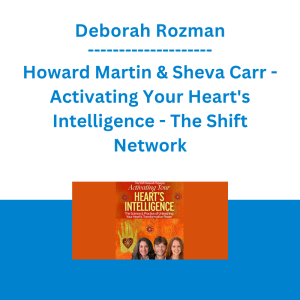Deborah Rozman, Howard Martin & Sheva Carr - Activating Your Heart's Intelligence - The Shift Network