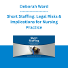 Deborah Ward - Short Staffing: Legal Risks & Implications for Nursing Practice