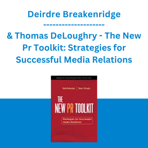 Deirdre Breakenridge & Thomas DeLoughry - The New Pr Toolkit: Strategies for Successful Media Relations
