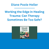 Diane Poole Heller - Working the Edge in Healing Trauma: Can Therapy Sometimes Be Too Safe?