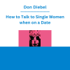 Don Diebel - How to Talk to Single Women when on a Date