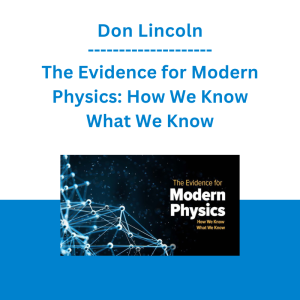 Don Lincoln - The Evidence for Modern Physics: How We Know What We Know