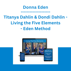 Donna Eden, Titanya Dahlin & Dondi Dahlin - Living the Five Elements - Eden Method