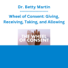 Dr. Betty Martin - Wheel of Consent: Giving, Receiving, Taking, and Allowing