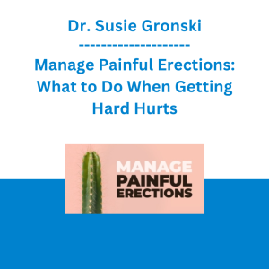 Dr. Susie Gronski - Manage Painful Erections: What to Do When Getting Hard Hurts