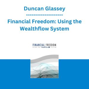 Duncan Glassey - Financial Freedom: Using the Wealthflow System