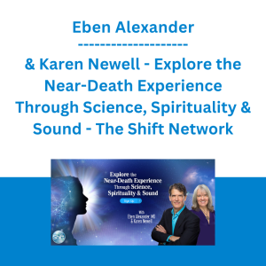 Eben Alexander & Karen Newell - Explore the Near-Death Experience Through Science, Spirituality & Sound - The Shift Network