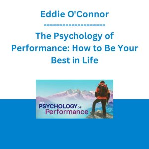 Eddie O'Connor - The Psychology of Performance: How to Be Your Best in Life