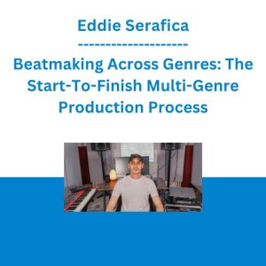 Eddie Serafica - Beatmaking Across Genres: The Start-To-Finish Multi-Genre Production Process