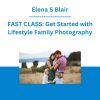 Elena S Blair - FAST CLASS: Get Started with Lifestyle Family Photography