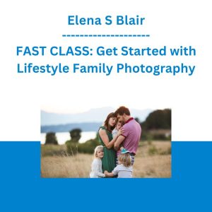 Elena S Blair - FAST CLASS: Get Started with Lifestyle Family Photography