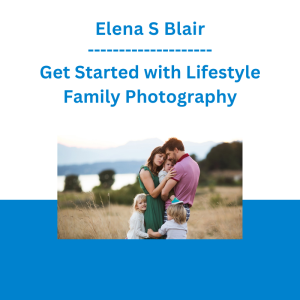 Elena S Blair - Get Started with Lifestyle Family Photography