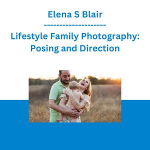Elena S Blair - Lifestyle Family Photography: Posing and Direction