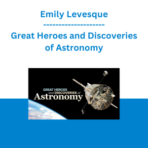 Emily Levesque - Great Heroes and Discoveries of Astronomy