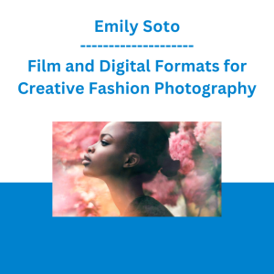 Emily Soto - Film and Digital Formats for Creative Fashion Photography