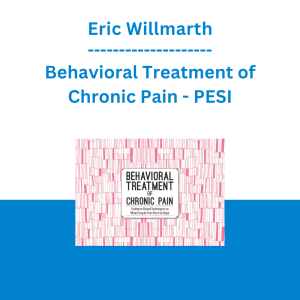 Eric Willmarth - Behavioral Treatment of Chronic Pain: Evidence-Based Techniques to Move People from Hurt to Hope - PESI