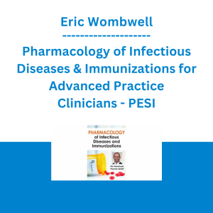 Eric Wombwell - Pharmacology of Infectious Diseases & Immunizations for Advanced Practice Clinicians - PESI