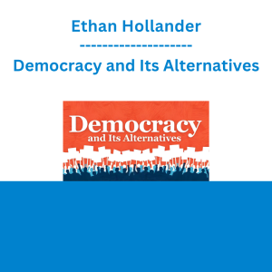 Ethan Hollander - Democracy and Its Alternatives