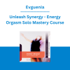 Evguenia, Unleash Synergy - Energy Orgasm Solo Mastery Course