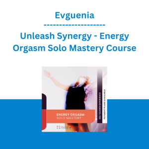 Evguenia, Unleash Synergy - Energy Orgasm Solo Mastery Course