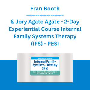 Fran Booth & Jory Agate Agate - 2-Day Experiential Course Internal Family Systems Therapy (IFS): Core Competencies and Techniques to Change Your Practice - PESI