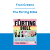 Fran Greene - The Flirting Bible: Your Ultimate Photo Guide to Reading Body Language, Getting Noticed and Meeting More People Than You Ever Thought Possible