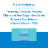 Frank Anderson - Treating Complex Trauma Clients at the Edge: How Brain Science Can Inform Interventions - PESI