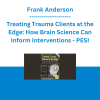 Frank Anderson - Treating Trauma Clients at the Edge: How Brain Science Can Inform Interventions - PESI
