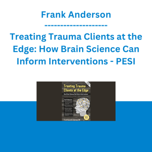 Frank Anderson - Treating Trauma Clients at the Edge: How Brain Science Can Inform Interventions - PESI