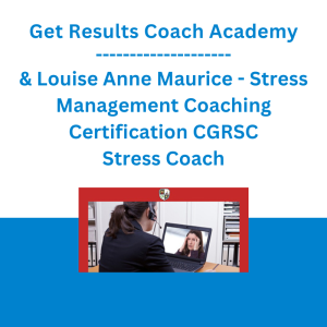 Get Results Coach Academy & Louise Anne Maurice - Stress Management Coaching Certification CGRSC Stress Coach