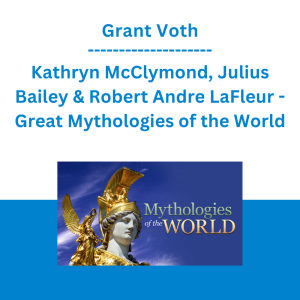 Grant Voth, Kathryn McClymond, Julius Bailey & Robert Andre LaFleur - Great Mythologies of the World