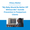 Hilary Waller - “My Baby Would Be Better Off Without Me”: Suicide Prevention in Postpartum Clients