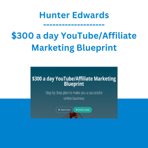 Hunter Edwards - $300 a day YouTube/Affiliate Marketing Blueprint