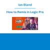 Ian Bland - How to Remix in Logic Pro