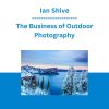Ian Shive - The Business of Outdoor Photography