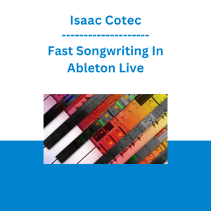 Isaac Cotec - Fast Songwriting In Ableton Live