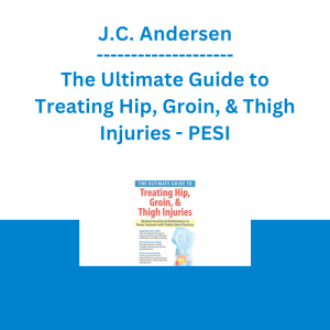 J.C. Andersen - The Ultimate Guide to Treating Hip, Groin, & Thigh Injuries: Restore Function & Performance in Fewer Sessions with Today's Best Practices - PESI