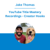Jake Thomas - YouTube Title Mastery Recordings - Creator Hooks