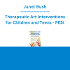 Janet Bush - Therapeutic Art Interventions for Children and Teens: Creative Ways to Calm Anxiety, Reduce Social Withdrawal, & Diffuse Anger and Rage - PESI