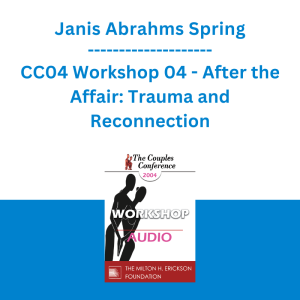 Janis Abrahms Spring - CC04 Workshop 04 - After the Affair: Trauma and Reconnection