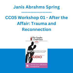 Janis Abrahms Spring - CC05 Workshop 01 - After the Affair: Trauma and Reconnection