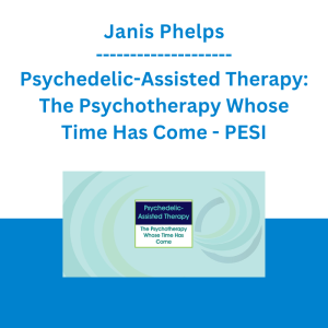 Janis Phelps - Psychedelic-Assisted Therapy: The Psychotherapy Whose Time Has Come - PESI