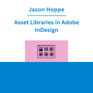Jason Hoppe - Asset Libraries in Adobe InDesign