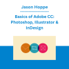 Jason Hoppe - Basics of Adobe CC: Photoshop, Illustrator & InDesign
