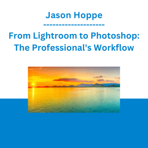 Jason Hoppe - From Lightroom to Photoshop: The Professional's Workflow