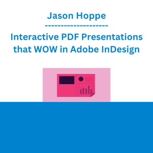 Jason Hoppe - Interactive PDF Presentations that WOW in Adobe InDesign