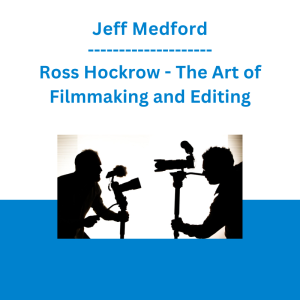 Jeff Medford, Ross Hockrow - The Art of Filmmaking and Editing